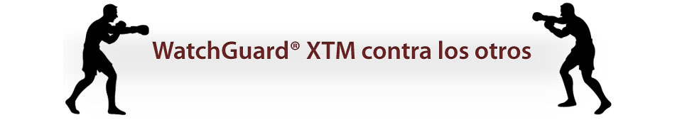 WatchGuard&reg; XTM contra los otros