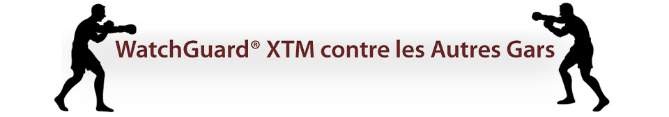 WatchGuard&reg; XTM contre les Autres Gars