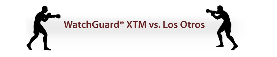 WatchGuard XTM vs. Los Otros: Batalla cabeza a cabeza