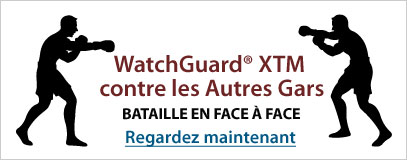 WatchGuard&reg; XTM contre les Autres Gars