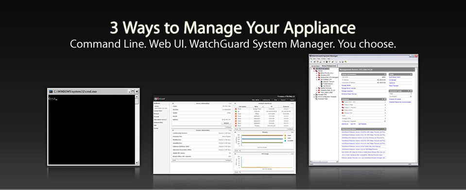 3 Ways to Manage Your Appliance: Comman Line. Web UI. WatchGuard System Manager. You choose.