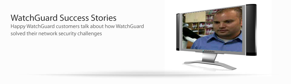 Video Case Studies: Happy WatchGuard customers talk about how WatchGuard solved their network challenges