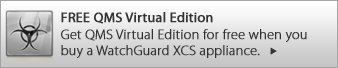 FREE QMS Virtual Edition: Get QMS Virtual Edition for free when you buy a WatchGuard XCS appliance.