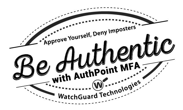 Approve Yourself, Deny Imposters. Be Authentic avec WatchGuard MFA
